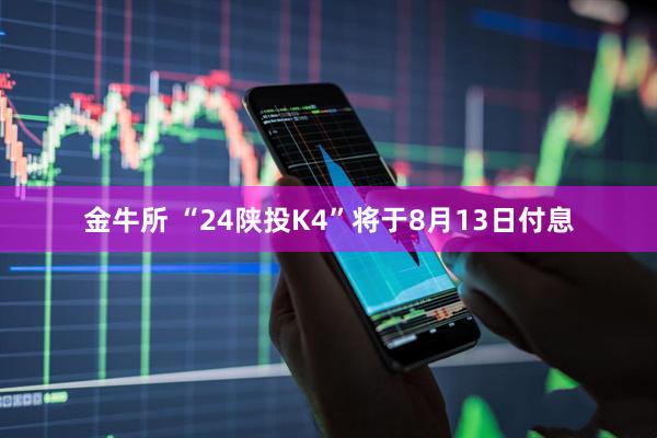 金牛所 “24陕投K4”将于8月13日付息